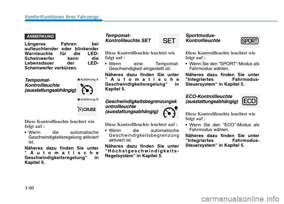 Hyundai Ioniq Electric 2019  Betriebsanleitung 3-60
Komfortfunktionen Ihres Fahrzeugs
Längeres Fahren bei
aufleuchtender oder blinkender
Warnleuchte für die LED-
Scheinwerfer kann die
Lebensdauer der LED-
Scheinwerfer verkürzen.
Tempomat- Kontr