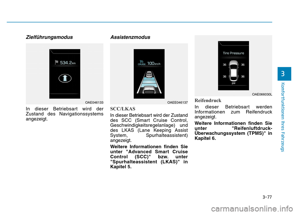 Hyundai Ioniq Electric 2019 Betriebsanleitung 3-77
Komfortfunktionen Ihres Fahrzeugs
3
Zielführungsmodus
In dieser Betriebsart wird der
Zustand des Navigationssystems
angezeigt.
Assistenzmodus
SCC/LKAS
In dieser Betriebsart wird der Zustand
des Hyundai Ioniq Electric 2019 Betriebsanleitung 3-77
Komfortfunktionen Ihres Fahrzeugs
3
Zielführungsmodus
In dieser Betriebsart wird der
Zustand des Navigationssystems
angezeigt.
Assistenzmodus
SCC/LKAS
In dieser Betriebsart wird der Zustand
des