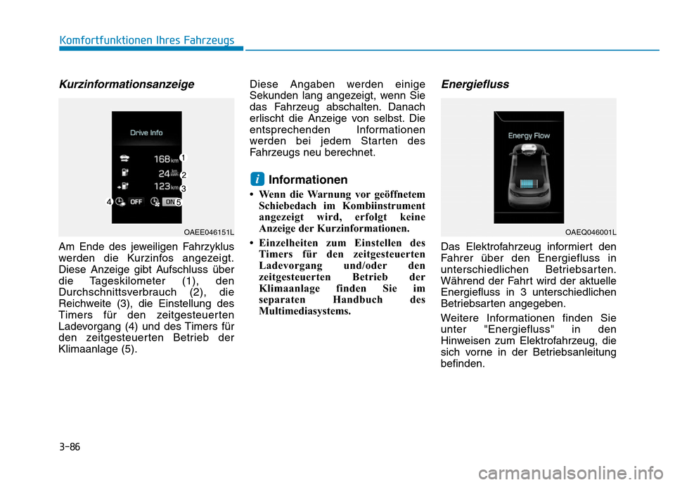 Hyundai Ioniq Electric 2019 Betriebsanleitung Kurzinformationsanzeige
Am Ende des jeweiligen Fahrzyklus
werden die Kurzinfos angezeigt.
Diese Anzeige gibt Aufschluss über
die Tageskilometer (1), den
Durchschnittsverbrauch (2), die
Reichweite (3) Hyundai Ioniq Electric 2019 Betriebsanleitung Kurzinformationsanzeige
Am Ende des jeweiligen Fahrzyklus
werden die Kurzinfos angezeigt.
Diese Anzeige gibt Aufschluss über
die Tageskilometer (1), den
Durchschnittsverbrauch (2), die
Reichweite (3)