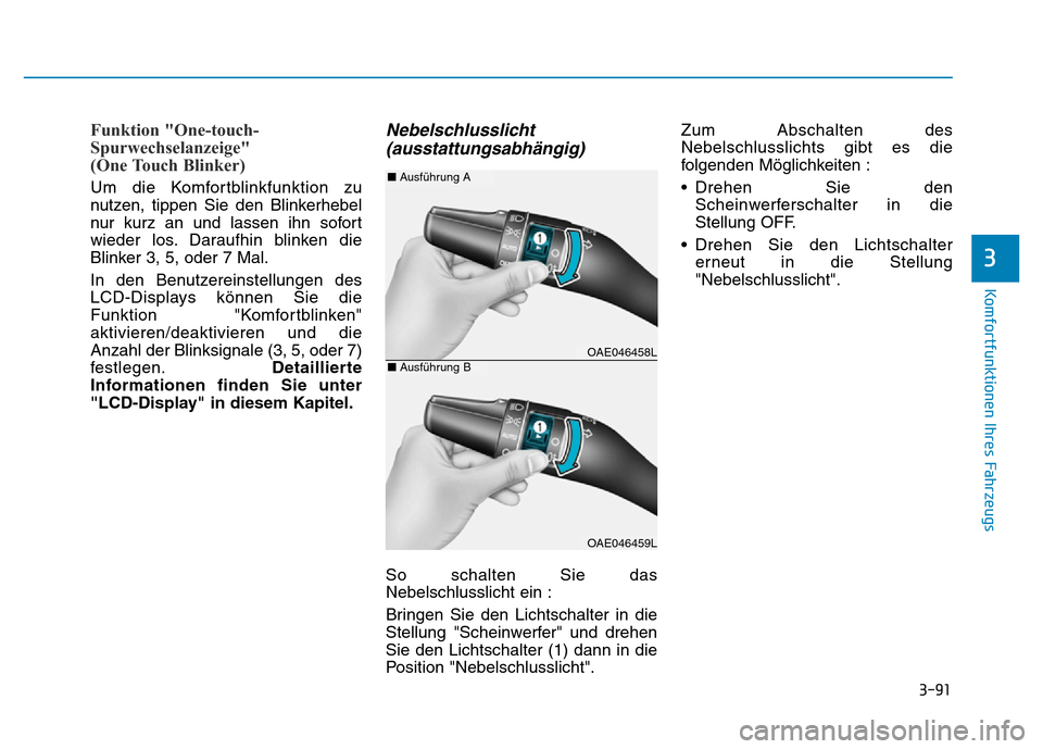 Hyundai Ioniq Electric 2019 Betriebsanleitung 3-91
Komfortfunktionen Ihres Fahrzeugs
3
Funktion "One-touch-
Spurwechselanzeige"
(One Touch Blinker)
Um die Komfortblinkfunktion zu
nutzen, tippen Sie den Blinkerhebel
nur kurz an und lassen ihn sof Hyundai Ioniq Electric 2019 Betriebsanleitung 3-91
Komfortfunktionen Ihres Fahrzeugs
3
Funktion "One-touch-
Spurwechselanzeige"
(One Touch Blinker)
Um die Komfortblinkfunktion zu
nutzen, tippen Sie den Blinkerhebel
nur kurz an und lassen ihn sof