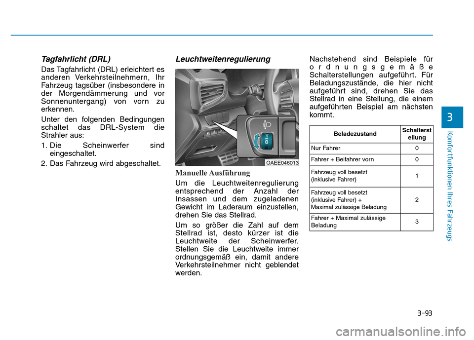 Hyundai Ioniq Electric 2019 Betriebsanleitung 3-93
Komfortfunktionen Ihres Fahrzeugs
3
Tagfahrlicht (DRL)
Das Tagfahrlicht (DRL) erleichtert es
anderen Verkehrsteilnehmern, Ihr
Fahrzeug tagsüber (insbesondere in
der Morgendämmerung und vor
Sonn Hyundai Ioniq Electric 2019 Betriebsanleitung 3-93
Komfortfunktionen Ihres Fahrzeugs
3
Tagfahrlicht (DRL)
Das Tagfahrlicht (DRL) erleichtert es
anderen Verkehrsteilnehmern, Ihr
Fahrzeug tagsüber (insbesondere in
der Morgendämmerung und vor
Sonn