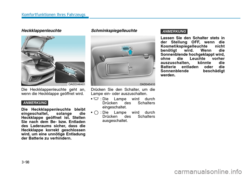 Hyundai Ioniq Electric 2019 Betriebsanleitung 3-98
Komfortfunktionen Ihres Fahrzeugs
Heckklappenleuchte
Die Heckklappenleuchte geht an,
wenn die Heckklappe geöffnet wird.
Die Heckklappenleuchte bleibt
eingeschaltet, solange die
Heckklappe geöff Hyundai Ioniq Electric 2019 Betriebsanleitung 3-98
Komfortfunktionen Ihres Fahrzeugs
Heckklappenleuchte
Die Heckklappenleuchte geht an,
wenn die Heckklappe geöffnet wird.
Die Heckklappenleuchte bleibt
eingeschaltet, solange die
Heckklappe geöff
