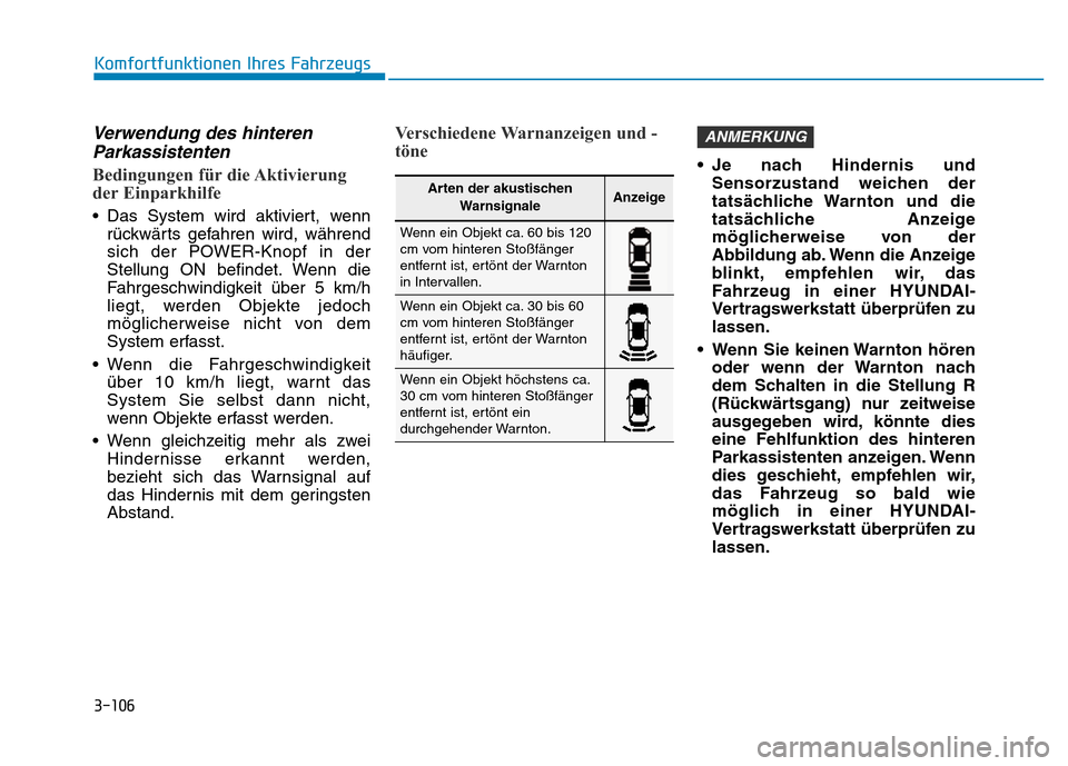 Hyundai Ioniq Electric 2019 Betriebsanleitung 3-106
Komfortfunktionen Ihres Fahrzeugs
Verwendung des hinterenParkassistenten
Bedingungen für die Aktivierung
der Einparkhilfe
• Das System wird aktiviert, wenn
rückwärts gefahren wird, während Hyundai Ioniq Electric 2019 Betriebsanleitung 3-106
Komfortfunktionen Ihres Fahrzeugs
Verwendung des hinterenParkassistenten
Bedingungen für die Aktivierung
der Einparkhilfe
• Das System wird aktiviert, wenn
rückwärts gefahren wird, während