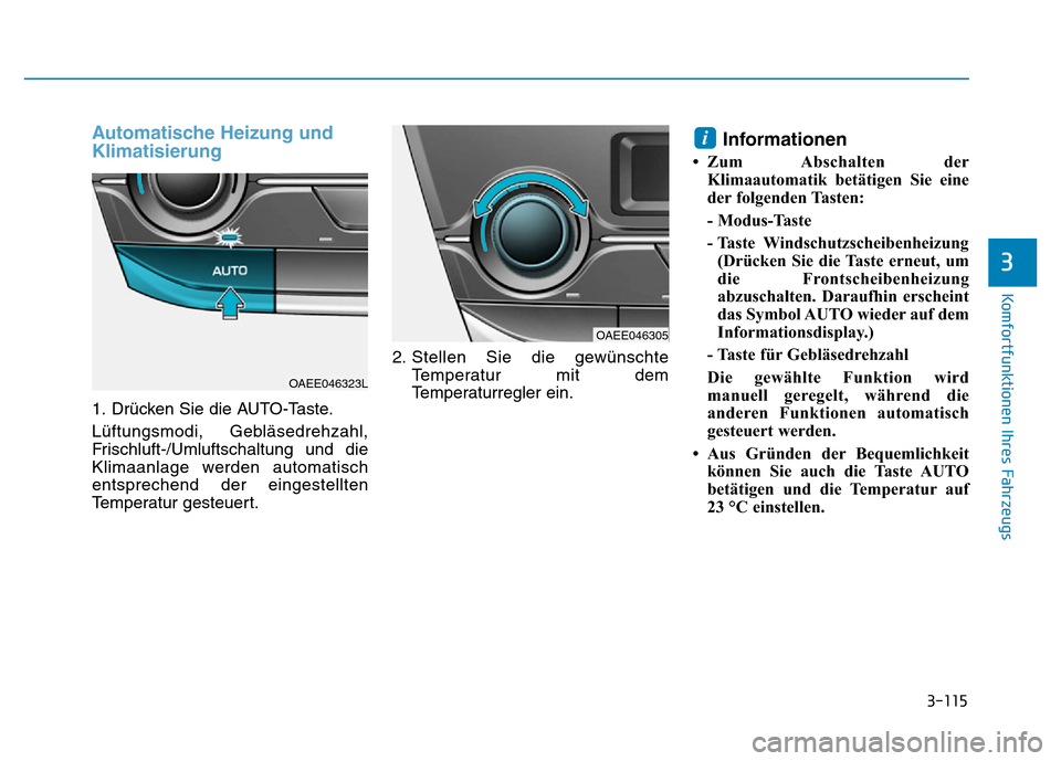 Hyundai Ioniq Electric 2019  Betriebsanleitung 3-115
Komfortfunktionen Ihres Fahrzeugs
3
Automatische Heizung und
Klimatisierung
1. Drücken Sie die AUTO-Taste.
Lüftungsmodi, Gebläsedrehzahl,
Frischluft-/Umluftschaltung und die
Klimaanlage werde