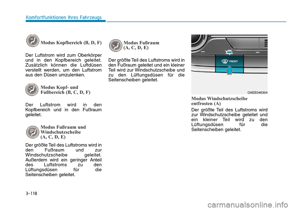 Hyundai Ioniq Electric 2019  Betriebsanleitung 3-118
Komfortfunktionen Ihres Fahrzeugs
Modus Kopfbereich (B, D, F)
Der Luftstrom wird zum Oberkörper
und in den Kopfbereich geleitet.
Zusätzlich können die Luftdüsen
verstellt werden, um den Luft