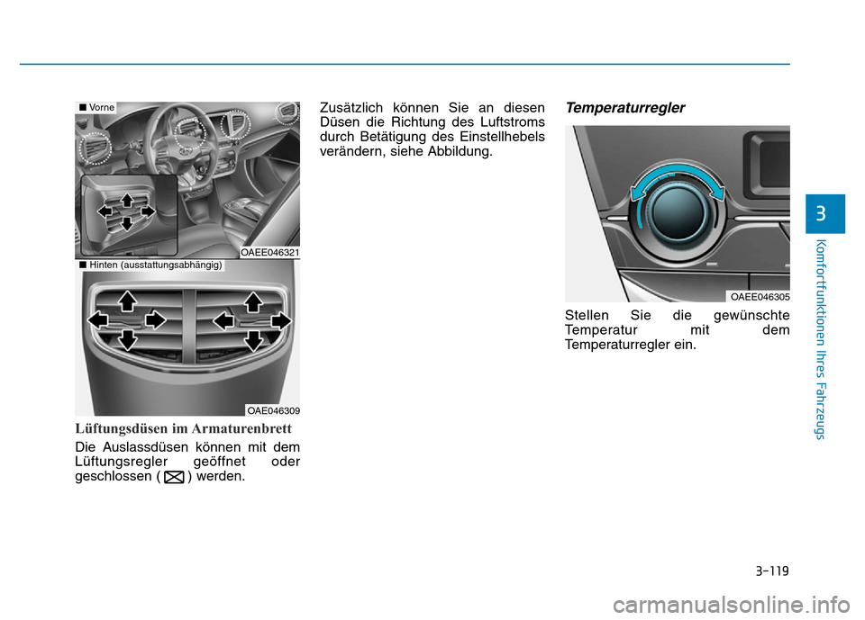 Hyundai Ioniq Electric 2019  Betriebsanleitung 3-119
Komfortfunktionen Ihres Fahrzeugs
3
Lüftungsdüsen im Armaturenbrett
Die Auslassdüsen können mit dem
Lüftungsregler geöffnet oder
geschlossen ( ) werden.Zusätzlich können Sie an diesen
D