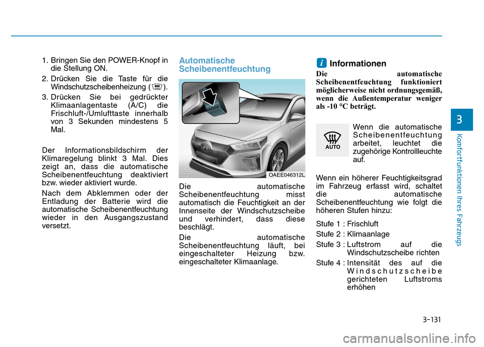 Hyundai Ioniq Electric 2019  Betriebsanleitung 3-131
Komfortfunktionen Ihres Fahrzeugs
3
1. Bringen Sie den POWER-Knopf indie Stellung ON.
2. Drücken Sie die Taste für die Windschutzscheibenheizung ( ).
3. Drücken Sie bei gedrückter Klimaanlag