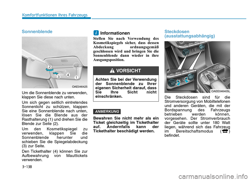Hyundai Ioniq Electric 2019  Betriebsanleitung 3-138
Komfortfunktionen Ihres Fahrzeugs
Sonnenblende
Um die Sonnenblende zu verwenden,
klappen Sie diese nach unten.
Um sich gegen seitlich eintretendes
Sonnenlicht zu schützen, klappen
Sie eine Sonn