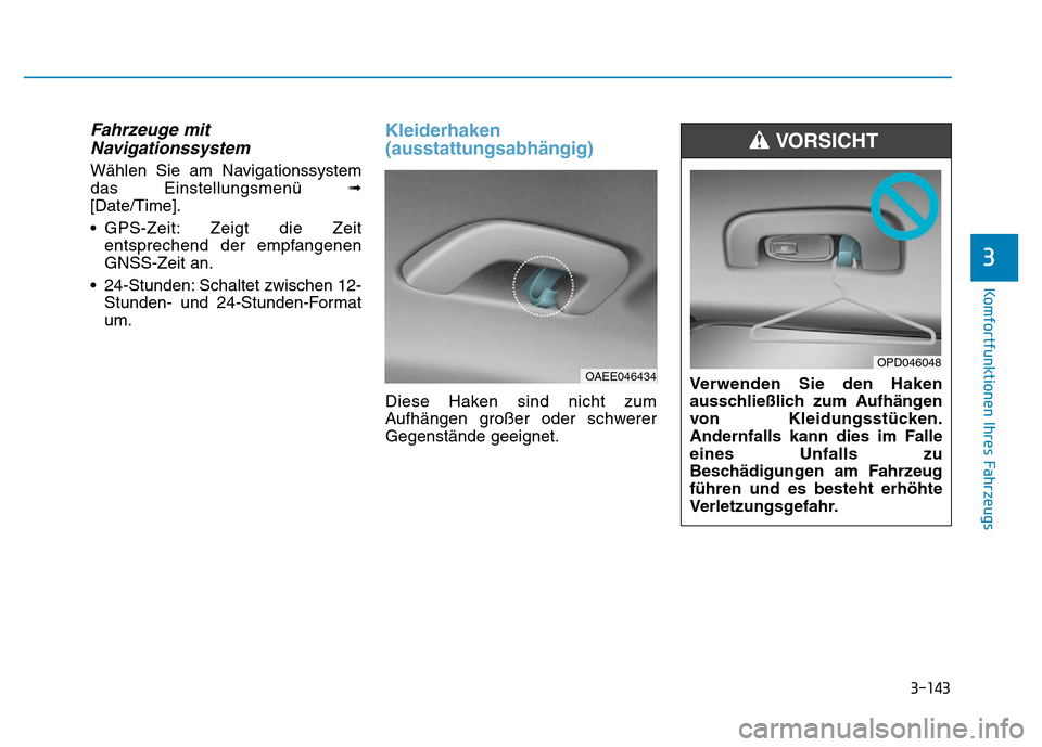 Hyundai Ioniq Electric 2019  Betriebsanleitung 3-143
Komfortfunktionen Ihres Fahrzeugs
3
Fahrzeuge mitNavigationssystem
Wählen Sie am Navigationssystem
das Einstellungsmenü  ➟
[Date/Time].
• GPS-Zeit: Zeigt die Zeit entsprechend der empfange