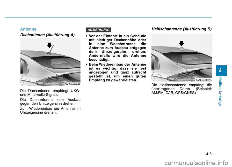 Hyundai Ioniq Electric 2019  Betriebsanleitung 4-3
Multimedia-Anlage 
4
Antenne
Dachantenne (Ausführung A)
Die Dachantenne empfängt UKW-
und Mittelwelle-Signale.
Die Dachantenne zum Ausbau
gegen den Uhrzeigersinn drehen.
Zum Wiedereinbau die Ant