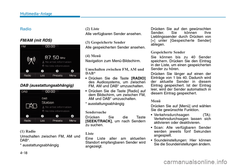 Hyundai Ioniq Electric 2019  Betriebsanleitung 4-18
Multimedia-Anlage 
Radio 
FM/AM (mit RDS)DAB (ausstattungsabhängig)
(1) Radio
Umschalten zwischen FM, AM und
DAB*.
* ausstattungsabhängig
(2) Liste
Alle verfügbaren Sender ansehen.
(3) Gespeic
