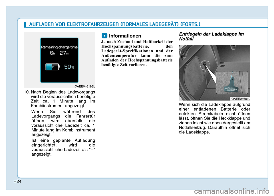 Hyundai Ioniq Electric 2019  Betriebsanleitung H24
10. Nach Beginn des Ladevorgangswird die voraussichtlich benötigte
Zeit ca. 1 Minute lang im
Kombiinstrument angezeigt.
Wenn Sie während desLadevorgangs die Fahrertür
öffnen, wird ebenfalls di