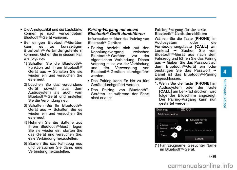 Hyundai Ioniq Electric 2019  Betriebsanleitung 4-39
Multimedia-Anlage 
4
• Die Anrufqualität und die Lautstärkekönnen je nach verwendetem
Bluetooth
®-Gerät variieren.
• Bei einigen Bluetooth
®-Geräten
kann es zu kurzzeitigen
Bluetooth
�