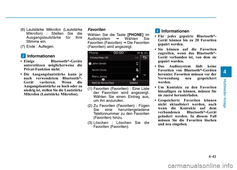 Hyundai Ioniq Electric 2019  Betriebsanleitung 4-43
Multimedia-Anlage 
4
(6) Lautstärke Mikrofon (LautstärkeMikrofon) : Stellen Sie die
Ausgangslautstärke für Ihre
Stimme ein.
(7) Ende : Auflegen.
Informationen
• Einige Bluetooth®-Geräte
u