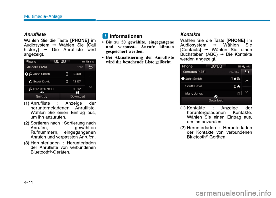 Hyundai Ioniq Electric 2019  Betriebsanleitung 4-44
Multimedia-Anlage 
Anrufliste
Wählen Sie die Taste [PHONE]im
Audiosystem  ➟Wählen Sie [Call
history]  ➟Die Anrufliste wird
angezeigt.
(1) Anr ufliste : Anzeige der
heruntergeladenen Anrufli