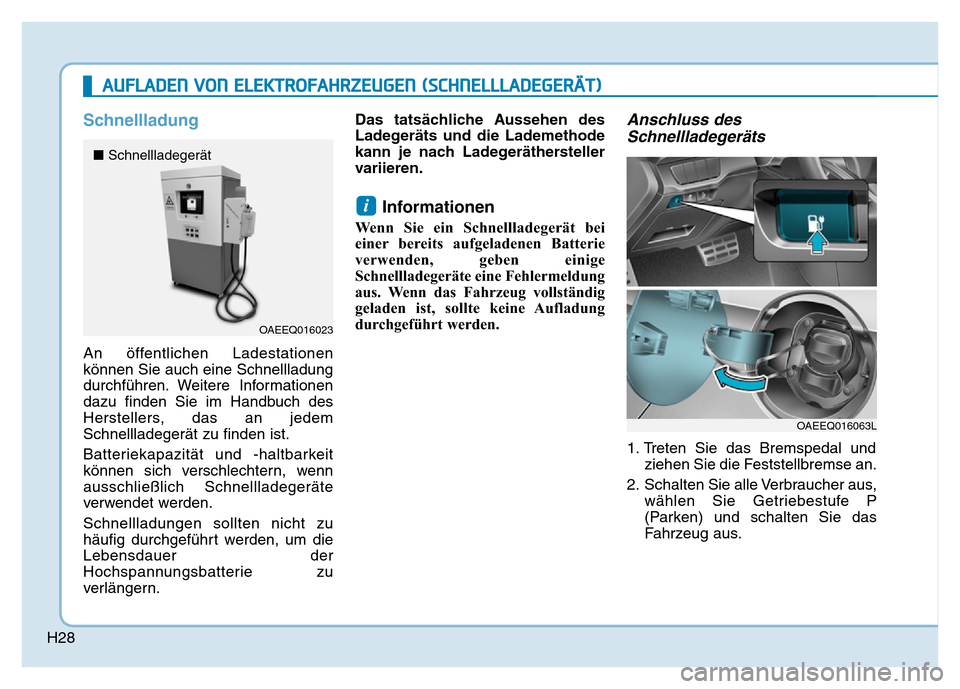 Hyundai Ioniq Electric 2019  Betriebsanleitung H28
Schnellladung
An öffentlichen Ladestationen
können Sie auch eine Schnellladung
durchführen. Weitere Informationen
dazu finden Sie im Handbuch des
Herstellers, das an jedem
Schnellladegerät zu 
