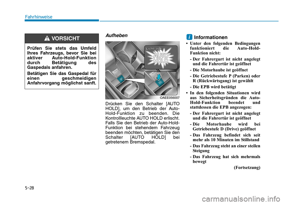 Hyundai Ioniq Electric 2019  Betriebsanleitung 5-28
Aufheben
Drücken Sie den Schalter [AUTO
HOLD], um den Betrieb der Auto-
Hold-Funktion zu beenden. Die
Kontrollleuchte AUTO HOLD erlischt.
Falls Sie den Betrieb der Auto-Hold-
Funktion bei stehen