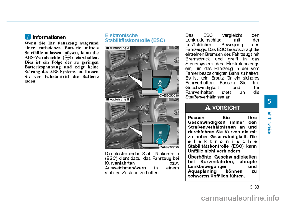 Hyundai Ioniq Electric 2019 Betriebsanleitung 5-33
Fahrhinweise
Informationen
Wenn Sie Ihr Fahrzeug aufgrund
einer entladenen Batterie mittels
Starthilfe anlassen müssen, kann die
ABS-Warnleuchte ( ) einschalten.
Dies ist ein Folge der zu gering Hyundai Ioniq Electric 2019 Betriebsanleitung 5-33
Fahrhinweise
Informationen
Wenn Sie Ihr Fahrzeug aufgrund
einer entladenen Batterie mittels
Starthilfe anlassen müssen, kann die
ABS-Warnleuchte ( ) einschalten.
Dies ist ein Folge der zu gering