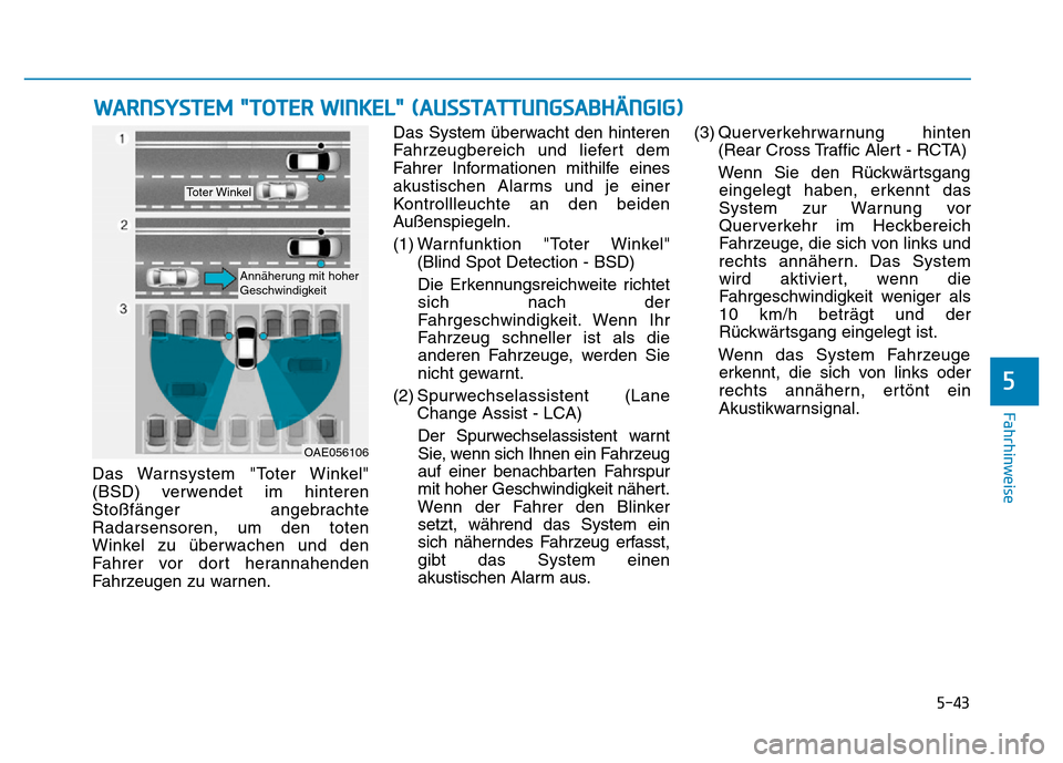 Hyundai Ioniq Electric 2019 Betriebsanleitung 5-43
Fahrhinweise
5
Das Warnsystem "Toter Winkel"
(BSD) verwendet im hinteren
Stoßfänger angebrachte
Radarsensoren, um den toten
Winkel zu überwachen und den
Fahrer vor dort herannahenden
Fahrzeuge Hyundai Ioniq Electric 2019 Betriebsanleitung 5-43
Fahrhinweise
5
Das Warnsystem "Toter Winkel"
(BSD) verwendet im hinteren
Stoßfänger angebrachte
Radarsensoren, um den toten
Winkel zu überwachen und den
Fahrer vor dort herannahenden
Fahrzeuge