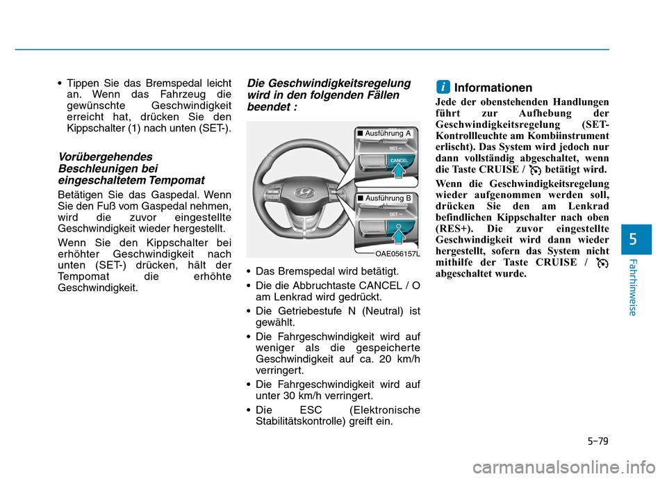 Hyundai Ioniq Electric 2019  Betriebsanleitung 5-79
Fahrhinweise
5
• Tippen Sie das Bremspedal leichtan. Wenn das Fahrzeug die
gewünschte Geschwindigkeit
erreicht hat, drücken Sie den
Kippschalter (1) nach unten (SET-).
VorübergehendesBeschle