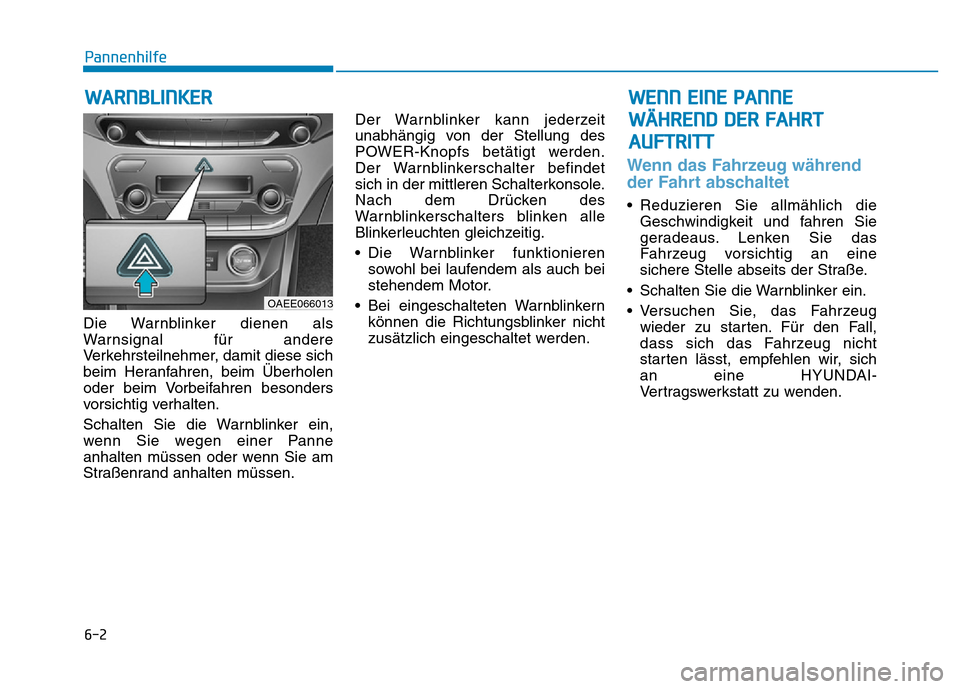 Hyundai Ioniq Electric 2019 Betriebsanleitung 6-2
Die Warnblinker dienen als
Warnsignal für andere
Verkehrsteilnehmer, damit diese sich
beim Heranfahren, beim Überholen
oder beim Vorbeifahren besonders
vorsichtig verhalten.
Schalten Sie die War Hyundai Ioniq Electric 2019 Betriebsanleitung 6-2
Die Warnblinker dienen als
Warnsignal für andere
Verkehrsteilnehmer, damit diese sich
beim Heranfahren, beim Überholen
oder beim Vorbeifahren besonders
vorsichtig verhalten.
Schalten Sie die War