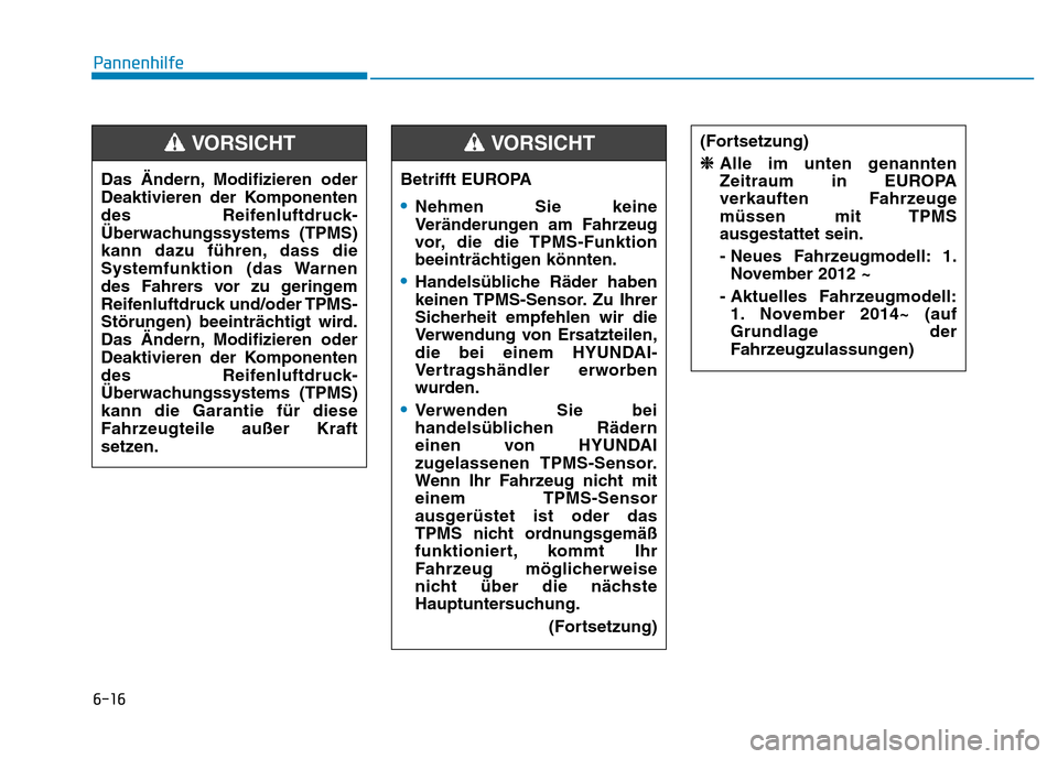 Hyundai Ioniq Electric 2019 Betriebsanleitung 6-16
PannenhilfeDas Ändern, Modifizieren oder
Deaktivieren der Komponenten
des Reifenluftdruck-
Überwachungssystems (TPMS)
kann dazu führen, dass die
Systemfunktion (das Warnen
des Fahrers vor zu g Hyundai Ioniq Electric 2019 Betriebsanleitung 6-16
PannenhilfeDas Ändern, Modifizieren oder
Deaktivieren der Komponenten
des Reifenluftdruck-
Überwachungssystems (TPMS)
kann dazu führen, dass die
Systemfunktion (das Warnen
des Fahrers vor zu g