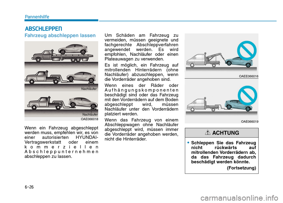 Hyundai Ioniq Electric 2019 Betriebsanleitung 6-26
Pannenhilfe
Fahrzeug abschleppen lassen
Wenn ein Fahrzeug abgeschleppt
werden muss, empfehlen wir, es von
einer autorisierten HYUNDAI-
Vertragswerkstatt oder einem
kommerziellen
Abschleppunterneh Hyundai Ioniq Electric 2019 Betriebsanleitung 6-26
Pannenhilfe
Fahrzeug abschleppen lassen
Wenn ein Fahrzeug abgeschleppt
werden muss, empfehlen wir, es von
einer autorisierten HYUNDAI-
Vertragswerkstatt oder einem
kommerziellen
Abschleppunterneh