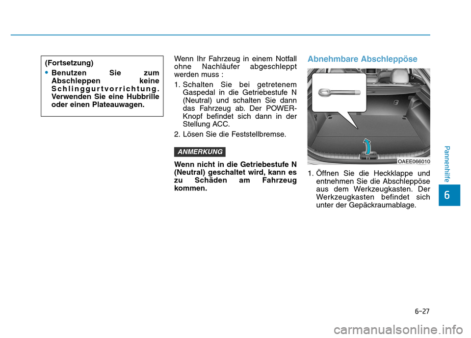 Hyundai Ioniq Electric 2019 Betriebsanleitung 6-27
Pannenhilfe
6
Wenn Ihr Fahrzeug in einem Notfall
ohne Nachläufer abgeschleppt
werden muss :
1. Schalten Sie bei getretenemGaspedal in die Getriebestufe N
(Neutral) und schalten Sie dann
das Fahr Hyundai Ioniq Electric 2019 Betriebsanleitung 6-27
Pannenhilfe
6
Wenn Ihr Fahrzeug in einem Notfall
ohne Nachläufer abgeschleppt
werden muss :
1. Schalten Sie bei getretenemGaspedal in die Getriebestufe N
(Neutral) und schalten Sie dann
das Fahr