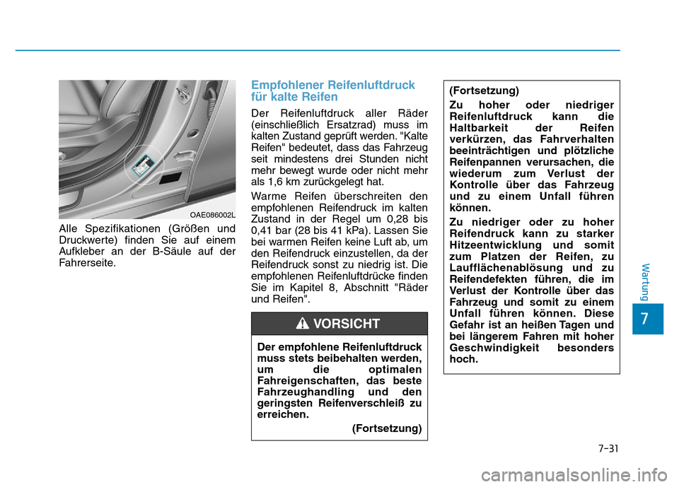 Hyundai Ioniq Electric 2019 Betriebsanleitung 7
Wartung
Alle Spezifikationen (Größen und
Druckwerte) finden Sie auf einem
Aufkleber an der B-Säule auf der
Fahrerseite.
Empfohlener Reifenluftdruck
für kalte Reifen
Der Reifenluftdruck aller Rä Hyundai Ioniq Electric 2019 Betriebsanleitung 7
Wartung
Alle Spezifikationen (Größen und
Druckwerte) finden Sie auf einem
Aufkleber an der B-Säule auf der
Fahrerseite.
Empfohlener Reifenluftdruck
für kalte Reifen
Der Reifenluftdruck aller Rä