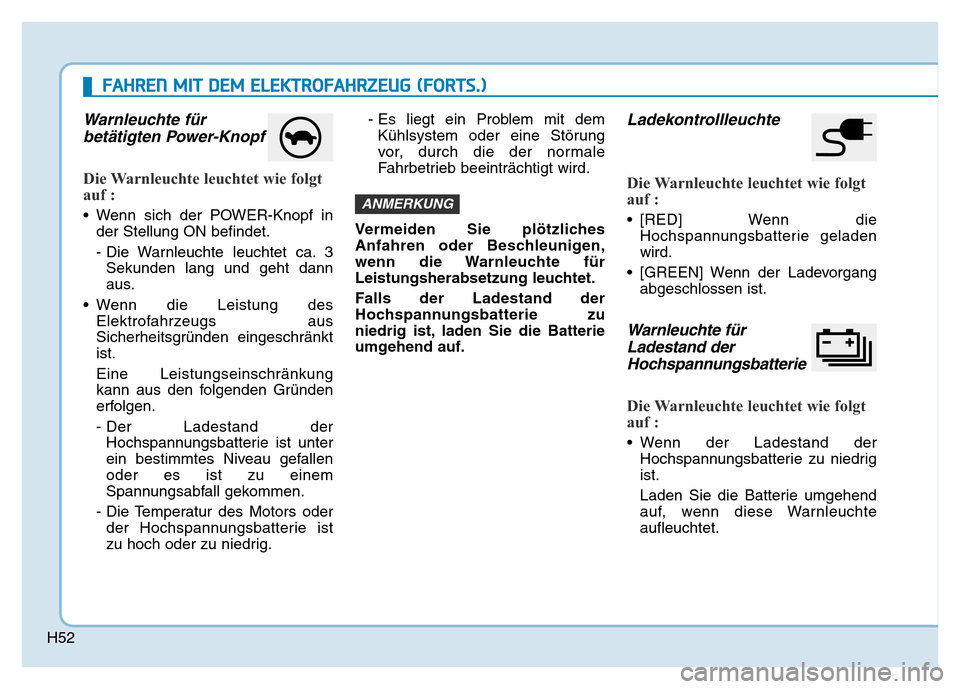 Hyundai Ioniq Electric 2019  Betriebsanleitung H52
Warnleuchte fürbetätigten Power-Knopf
Die Warnleuchte leuchtet wie folgt
auf :
• Wenn sich der POWER-Knopf in
der Stellung ON befindet.
- Die Warnleuchte leuchtet ca. 3Sekunden lang und geht d