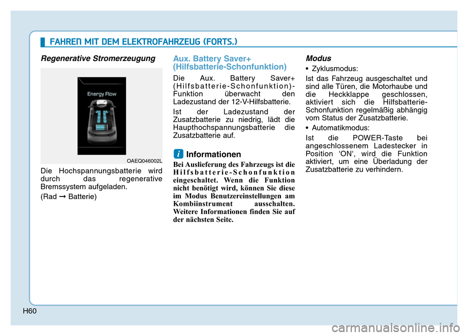 Hyundai Ioniq Electric 2019  Betriebsanleitung H60
Regenerative Stromerzeugung
Die Hochspannungsbatterie wird
durch das regenerative
Bremssystem aufgeladen.
(Rad ➞Batterie)
Aux. Battery Saver+
(Hilfsbatterie-Schonfunktion)
Die Aux. Battery Saver