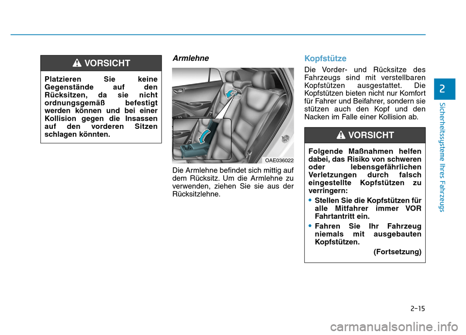 Hyundai Ioniq Electric 2019 Betriebsanleitung 2-15
Sicherheitssysteme Ihres Fahrzeugs
2
Armlehne
Die Armlehne befindet sich mittig auf
dem Rücksitz. Um die Armlehne zu
verwenden, ziehen Sie sie aus der
Rücksitzlehne.
Kopfstütze
Die Vorder- und Hyundai Ioniq Electric 2019 Betriebsanleitung 2-15
Sicherheitssysteme Ihres Fahrzeugs
2
Armlehne
Die Armlehne befindet sich mittig auf
dem Rücksitz. Um die Armlehne zu
verwenden, ziehen Sie sie aus der
Rücksitzlehne.
Kopfstütze
Die Vorder- und