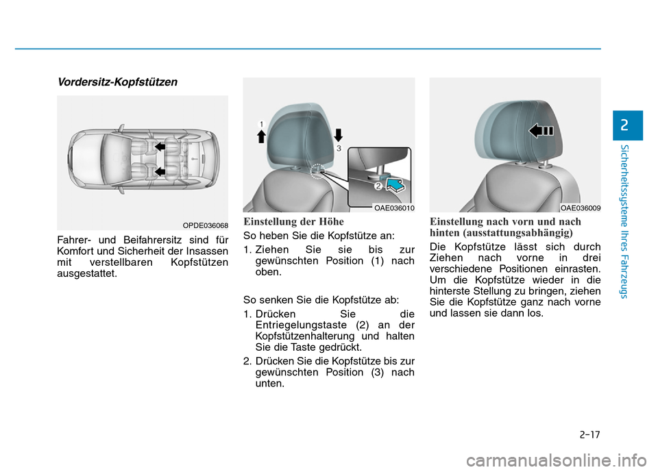 Hyundai Ioniq Electric 2019 Betriebsanleitung 2-17
Sicherheitssysteme Ihres Fahrzeugs
2
Vordersitz-Kopfstützen
Fahrer- und Beifahrersitz sind für
Komfort und Sicherheit der Insassen
mit verstellbaren Kopfstützen
ausgestattet.
Einstellung der H Hyundai Ioniq Electric 2019 Betriebsanleitung 2-17
Sicherheitssysteme Ihres Fahrzeugs
2
Vordersitz-Kopfstützen
Fahrer- und Beifahrersitz sind für
Komfort und Sicherheit der Insassen
mit verstellbaren Kopfstützen
ausgestattet.
Einstellung der H