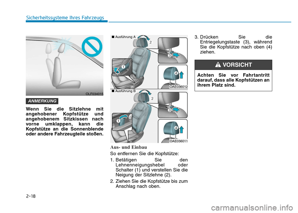 Hyundai Ioniq Electric 2019 Betriebsanleitung 2-18
Sicherheitssysteme Ihres Fahrzeugs
Wenn Sie die Sitzlehne mit
angehobener Kopfstütze und
angehobenem Sitzkissen nach
vorne umklappen, kann die
Kopfstütze an die Sonnenblende
oder andere Fahrzeu Hyundai Ioniq Electric 2019 Betriebsanleitung 2-18
Sicherheitssysteme Ihres Fahrzeugs
Wenn Sie die Sitzlehne mit
angehobener Kopfstütze und
angehobenem Sitzkissen nach
vorne umklappen, kann die
Kopfstütze an die Sonnenblende
oder andere Fahrzeu