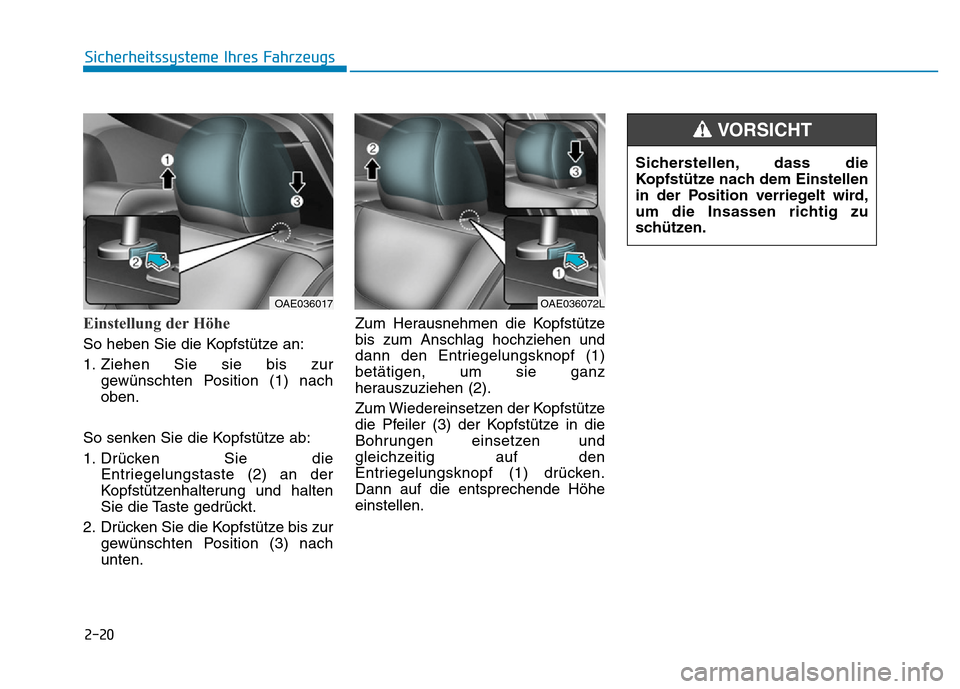 Hyundai Ioniq Electric 2019 Betriebsanleitung 2-20
Sicherheitssysteme Ihres Fahrzeugs
Einstellung der Höhe
So heben Sie die Kopfstütze an:
1. Ziehen Sie sie bis zurgewünschten Position (1) nach
oben.
So senken Sie die Kopfstütze ab:
1. Drück Hyundai Ioniq Electric 2019 Betriebsanleitung 2-20
Sicherheitssysteme Ihres Fahrzeugs
Einstellung der Höhe
So heben Sie die Kopfstütze an:
1. Ziehen Sie sie bis zurgewünschten Position (1) nach
oben.
So senken Sie die Kopfstütze ab:
1. Drück
