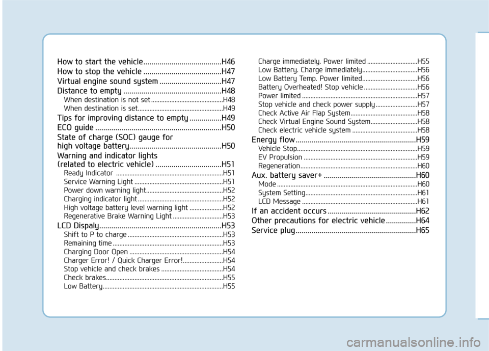 Hyundai Ioniq Electric 2019 Owners Manual - RHD (UK, Australia) How to start the vehicle.......................................H46
How to stop the vehicle .......................................H47
Virtual engine sound system ...............................H47
Dis Hyundai Ioniq Electric 2019 Owners Manual - RHD (UK, Australia) How to start the vehicle.......................................H46
How to stop the vehicle .......................................H47
Virtual engine sound system ...............................H47
Dis