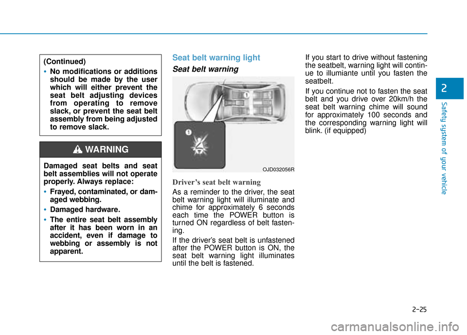 Hyundai Ioniq Electric 2019 Owners Manual - RHD (UK, Australia) 2-25
Safety system of your vehicle
2
Seat belt warning light
Seat belt warning
Driver’s seat belt warning
As a reminder to the driver, the seat
belt warning light will illuminate and
chime for app Hyundai Ioniq Electric 2019 Owners Manual - RHD (UK, Australia) 2-25
Safety system of your vehicle
2
Seat belt warning light
Seat belt warning
Driver’s seat belt warning
As a reminder to the driver, the seat
belt warning light will illuminate and
chime for app