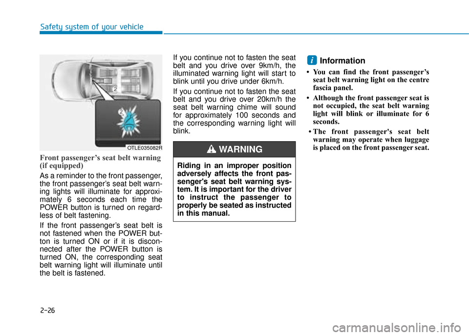 Hyundai Ioniq Electric 2019 Owners Manual - RHD (UK, Australia) 2-26
Safety system of your vehicle
Front passenger’s seat belt warning
(if equipped)
As a reminder to the front passenger,
the front passenger’s seat belt warn-
ing lights will illuminate for appr Hyundai Ioniq Electric 2019 Owners Manual - RHD (UK, Australia) 2-26
Safety system of your vehicle
Front passenger’s seat belt warning
(if equipped)
As a reminder to the front passenger,
the front passenger’s seat belt warn-
ing lights will illuminate for appr
