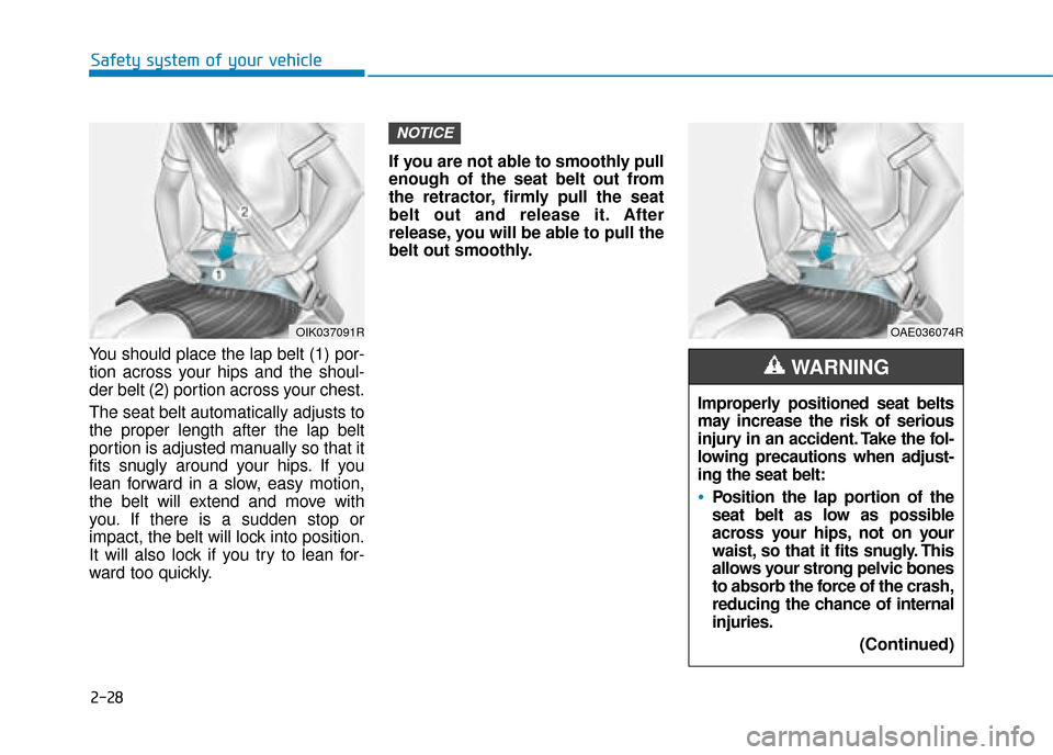 Hyundai Ioniq Electric 2019 Owners Manual - RHD (UK, Australia) 2-28
Safety system of your vehicle
You should place the lap belt (1) por-
tion across your hips and the shoul-
der belt (2) portion across your chest.
The seat belt automatically adjusts to
the proper Hyundai Ioniq Electric 2019 Owners Manual - RHD (UK, Australia) 2-28
Safety system of your vehicle
You should place the lap belt (1) por-
tion across your hips and the shoul-
der belt (2) portion across your chest.
The seat belt automatically adjusts to
the proper