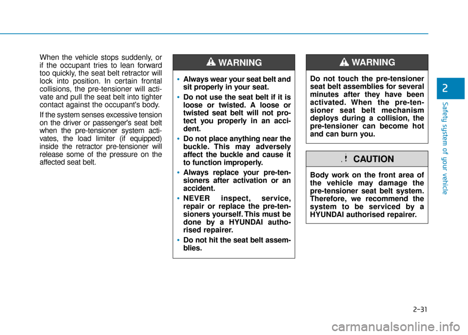Hyundai Ioniq Electric 2019 Owners Manual - RHD (UK, Australia) 2-31
Safety system of your vehicle
2
When the vehicle stops suddenly, or
if the occupant tries to lean forward
too quickly, the seat belt retractor will
lock into position. In certain frontal
collisio Hyundai Ioniq Electric 2019 Owners Manual - RHD (UK, Australia) 2-31
Safety system of your vehicle
2
When the vehicle stops suddenly, or
if the occupant tries to lean forward
too quickly, the seat belt retractor will
lock into position. In certain frontal
collisio