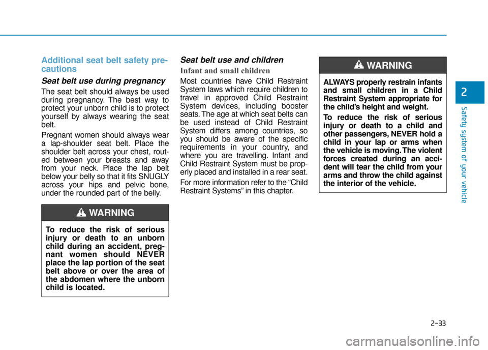 Hyundai Ioniq Electric 2019 Owners Manual - RHD (UK, Australia) 2-33
Safety system of your vehicle
2
Additional seat belt safety pre-
cautions
Seat belt use during pregnancy
The seat belt should always be used
during pregnancy. The best way to
protect your unbor Hyundai Ioniq Electric 2019 Owners Manual - RHD (UK, Australia) 2-33
Safety system of your vehicle
2
Additional seat belt safety pre-
cautions
Seat belt use during pregnancy
The seat belt should always be used
during pregnancy. The best way to
protect your unbor