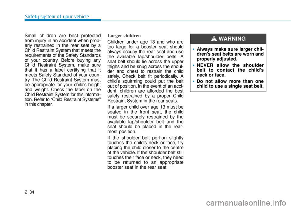 Hyundai Ioniq Electric 2019 Owners Manual - RHD (UK, Australia) 2-34
Safety system of your vehicle
Small children are best protected
from injury in an accident when prop-
erly restrained in the rear seat by a
Child Restraint System that meets the
requirements of t Hyundai Ioniq Electric 2019 Owners Manual - RHD (UK, Australia) 2-34
Safety system of your vehicle
Small children are best protected
from injury in an accident when prop-
erly restrained in the rear seat by a
Child Restraint System that meets the
requirements of t