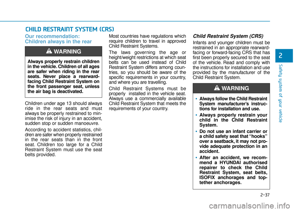Hyundai Ioniq Electric 2019 Owners Manual - RHD (UK, Australia) 2-37
Safety system of your vehicle
2
Our recommendation:
Children always in the rear
Children under age 13 should always
ride in the rear seats and must
always be properly restrained to min-
imise th Hyundai Ioniq Electric 2019 Owners Manual - RHD (UK, Australia) 2-37
Safety system of your vehicle
2
Our recommendation:
Children always in the rear
Children under age 13 should always
ride in the rear seats and must
always be properly restrained to min-
imise th