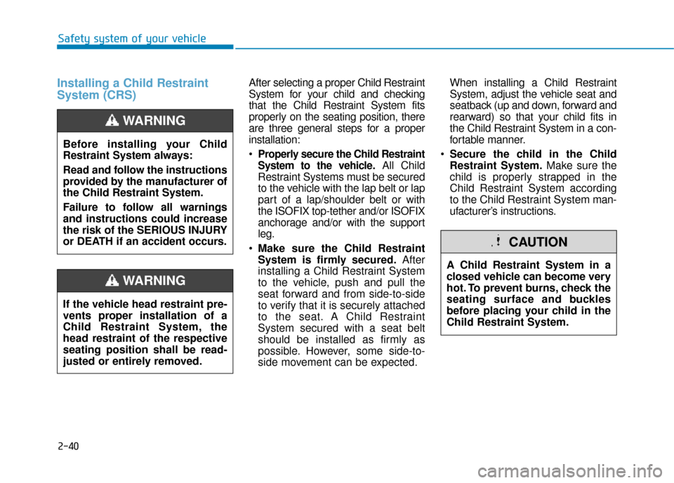 Hyundai Ioniq Electric 2019 Owners Manual - RHD (UK, Australia) 2-40
Safety system of your vehicle
Installing a Child Restraint
System (CRS)After selecting a proper Child Restraint
System for your child and checking
that the Child Restraint System fits
properly on Hyundai Ioniq Electric 2019 Owners Manual - RHD (UK, Australia) 2-40
Safety system of your vehicle
Installing a Child Restraint
System (CRS)After selecting a proper Child Restraint
System for your child and checking
that the Child Restraint System fits
properly on