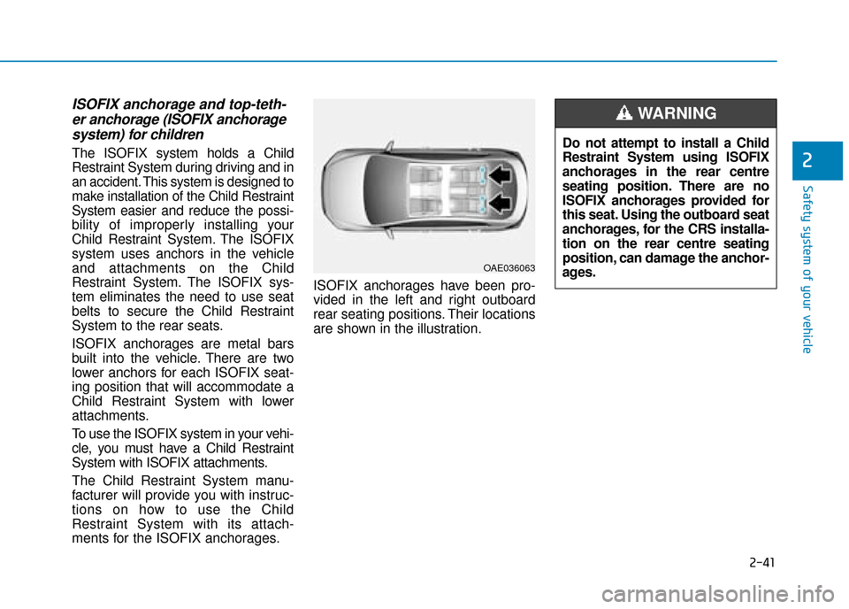 Hyundai Ioniq Electric 2019 Owners Manual - RHD (UK, Australia) 2-41
Safety system of your vehicle
2
ISOFIX anchorage and top-teth-er anchorage (ISOFIX anchoragesystem) for children
The ISOFIX system holds a Child
Restraint System during driving and in
an acciden Hyundai Ioniq Electric 2019 Owners Manual - RHD (UK, Australia) 2-41
Safety system of your vehicle
2
ISOFIX anchorage and top-teth-er anchorage (ISOFIX anchoragesystem) for children
The ISOFIX system holds a Child
Restraint System during driving and in
an acciden
