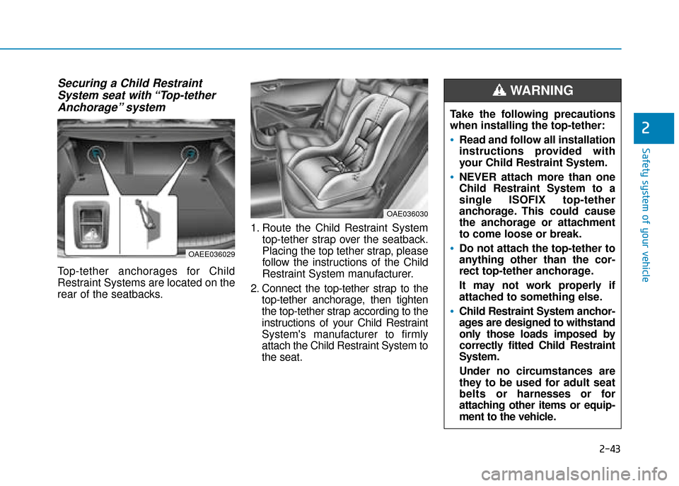 Hyundai Ioniq Electric 2019 Owners Manual - RHD (UK, Australia) 2-43
Safety system of your vehicle
2
Securing a Child RestraintSystem seat with “Top-tetherAnchorage” system
Top-tether anchorages for Child
Restraint Systems are located on the
rear of the seatb Hyundai Ioniq Electric 2019 Owners Manual - RHD (UK, Australia) 2-43
Safety system of your vehicle
2
Securing a Child RestraintSystem seat with “Top-tetherAnchorage” system
Top-tether anchorages for Child
Restraint Systems are located on the
rear of the seatb