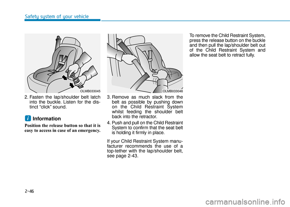 Hyundai Ioniq Electric 2019 Owners Manual - RHD (UK, Australia) 2-46
Safety system of your vehicle
2. Fasten the lap/shoulder belt latch into the buckle. Listen for the dis-
tinct “click” sound.
Information
Position the release button so that it is
easy to acc Hyundai Ioniq Electric 2019 Owners Manual - RHD (UK, Australia) 2-46
Safety system of your vehicle
2. Fasten the lap/shoulder belt latch into the buckle. Listen for the dis-
tinct “click” sound.
Information
Position the release button so that it is
easy to acc