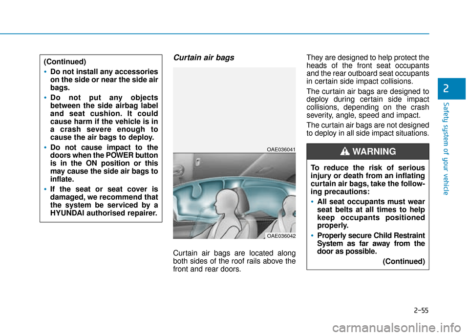 Hyundai Ioniq Electric 2019 Owners Manual - RHD (UK, Australia) 2-55
Safety system of your vehicle
2
Curtain air bags
Curtain air bags are located along
both sides of the roof rails above the
front and rear doors.They are designed to help protect the
heads of the Hyundai Ioniq Electric 2019 Owners Manual - RHD (UK, Australia) 2-55
Safety system of your vehicle
2
Curtain air bags
Curtain air bags are located along
both sides of the roof rails above the
front and rear doors.They are designed to help protect the
heads of the