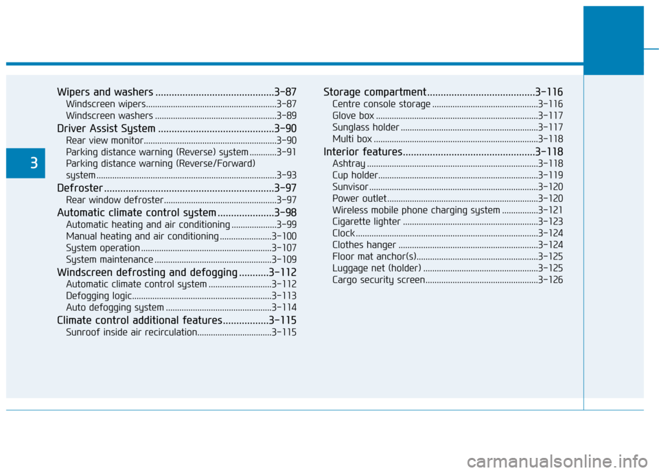 Hyundai Ioniq Electric 2019 Owners Manual - RHD (UK, Australia) Wipers and washers ............................................3-87
Windscreen wipers..........................................................3-87
Windscreen washers ................................. Hyundai Ioniq Electric 2019 Owners Manual - RHD (UK, Australia) Wipers and washers ............................................3-87
Windscreen wipers..........................................................3-87
Windscreen washers .................................