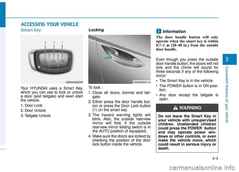 Hyundai Ioniq Electric 2019  Owners Manual - RHD (UK, Australia) 3-3
Convenient features of your vehicle
Smart key
Your HYUNDAI uses a Smart Key,
which you can use to lock or unlock
a door (and tailgate) and even start
the vehicle.
1. Door Lock 
2. Door Unlock
3. T